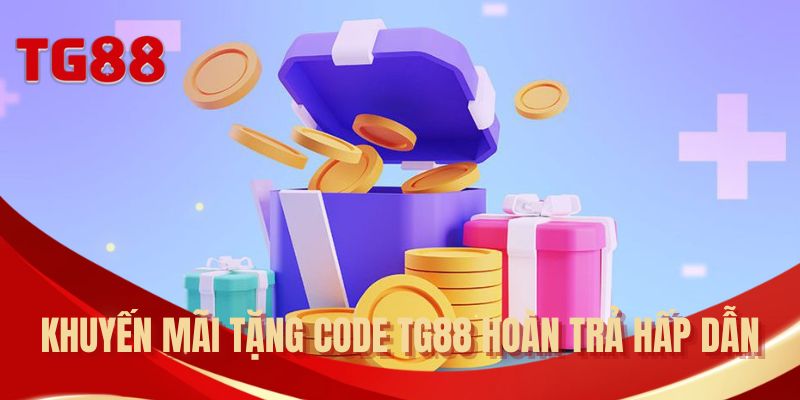 Khuyến mãi tặng code TG88 hoàn trả hấp dẫn