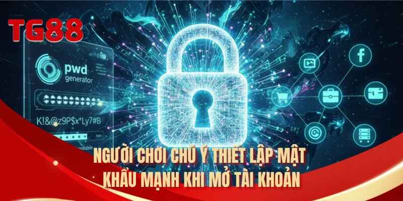 Người chơi chú ý thiết lập mật khẩu mạnh khi mở tài khoản